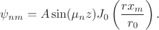 $$
\psi_{nm} = A \sin (\mu_n z) J_0 \left(\dfrac{r x_m}{r_0}\right).
$$