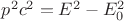 $p^2 c^2 = E^2 - E_0^2$