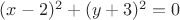 $(x-2)^2+(y+3)^2=0$ $(x-2)^2+(y+3)^2=0$
