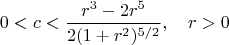 $$0<c<\frac{r^3-2r^5}{2(1+r^2)^{5/2}},\quad r>0$$