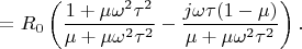 $$=R_0 \left(\dfrac{1 + \mu \omega^2 \tau^2}{\mu + \mu \omega^2 \tau^2} - \dfrac{j \omega \tau (1 - \mu)}{\mu + \mu \omega^2 \tau^2}\right).$$