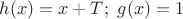 $h(x)=x+T;\,\,g(x)=1$