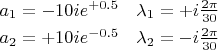 $\begin{array}{ll}a_1=-10ie^{+0.5}&\lambda_1=+i\frac{2\pi}{30}\\[0.8ex]a_2=+10ie^{-0.5}&\lambda_2=-i\frac{2\pi}{30}\end{array}$