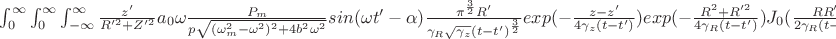 \int_{0}^{\infty}\int_{0}^{\infty}\int_{-\infty}^{\infty}{\frac {z'} {R'^{2}+Z'^{2}}a_{0}\omega\frac {P_m} {p\sqrt{(\omega^2_m-\omega^2)^2+4b^2\omega^2}}sin(\omega t'-\alpha)\frac {\pi^{\frac {3} {2}}R'} {\gamma_R\sqrt{\gamma_z}(t-t')^{\frac {3} {2}}}exp(-\frac {z-z'} {4\gamma_z(t-t')})exp(-\frac {R^2+R'^2} {4\gamma_R(t-t')})J_0(\frac {R R'} {2\gamma_R(t-t')}) dz' dR' dt'}