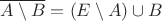 $\overline{A\setminus B} = (E\setminus A)\cup B$