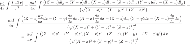 $$\begin{gathered}\dfrac{\mu_0}{4\pi}\int\dfrac{I\,[d\mathbf{l}\,\mathbf{r}]}{r^3}=\dfrac{\mu_0 I}{4\pi}\int\dfrac{\bigl((Z-z)dl_y-(Y-y)dl_z,(X-x)dl_z-(Z-z)dl_x,(Y-y)dl_x-(X-x)dl_y\bigr)}{{\bigl(\sqrt{(X-x)^2+(Y-y)^2+(Z-z)^2}\,\bigr)\!}^3}=\\=\dfrac{\mu_0 I}{4\pi}\int\dfrac{\Bigl((Z-z)\dfrac{dy}{dx}dx-(Y-y)\dfrac{dz}{dx}dx,(X-x)\dfrac{dz}{dx}dx-(Z-z)dx,(Y-y)dx-(X-x)\dfrac{dy}{dx}dx\Bigr)}{{\bigl(\sqrt{(X-x)^2+(Y-y)^2+(Z-z)^2}\,\bigr)\!}^3}=\\=\dfrac{\mu_0 I}{4\pi}\int\dfrac{\bigl((Z-z)y'-(Y-y)z',(X-x)z'-(Z-z),(Y-y)-(X-x)y'\bigr)\,dx}{{\bigl(\sqrt{(X-x)^2+(Y-y)^2+(Z-z)^2}\,\bigr)\!}^3}\end{gathered}$$