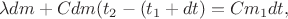 $$ \lambda dm + C dm ( t_2 - (t_1 + dt) = C m_1 dt, $$