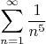 $$\sum\limits_{n=1}^{\infty} \frac{1}{n^5}$$
