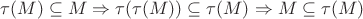$\tau(M)\subseteq M\Rightarrow \tau(\tau(M))\subseteq \tau(M)\Rightarrow M\subseteq\tau(M)$