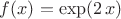 $f(x)=\exp(2\,x)$