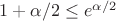 $1+\alpha/2\leq e^{\alpha/2}$