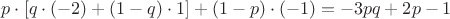$p\cdot\left[q\cdot(-2)+(1-q)\cdot 1\right]+(1-p)\cdot(-1)=-3pq+2p-1$