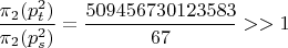 $\dfrac{\pi_{2}(p_{t}^2)}{\pi_{2}(p_{s}^2)} = \dfrac {509456730123583}{67} >> 1$
