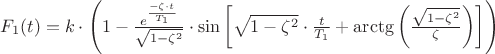 $\[F_1(t) = k \cdot \left( {1 - \frac{{{e^{\frac{{^{ - \zeta  \cdot t}}}{{T_1}}}}}}{{\sqrt {1 - {\zeta ^2}} }} \cdot \sin \left[ {\sqrt {1 - {\zeta ^2}}  \cdot \frac{t}{{T_1}} + \arctg \left( {\frac{{\sqrt {1 - {\zeta ^2}} }}{\zeta }} \right)} \right]} \right)\]$