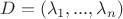 $D=\diag(\lambda_1,...,\lambda_n)$