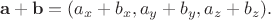 $$\mathbf{a}+\mathbf{b}=(a_x+b_x,a_y+b_y,a_z+b_z).$$