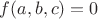 $f(a,b,c)=0$