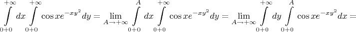$$
\int\limits_{0+0}^{+\infty}dx\int\limits_{0+0}^{+\infty}{\cos xe^{-xy^2} dy=\lim\limits_{A\to+\infty}\int\limits_{0+0}^A dx\int\limits_{0+0}^{+\infty} \cos x e^{-xy^2}dy=\lim\limits_{A\to+\infty}\int\limits_{0+0}^{+\infty}dy\int\limits_{0+0}^A\cos xe^{-xy^2}dx=
$$