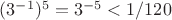$(3^{-1})^5=3^{-5}<1/120$