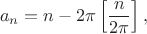 $$a_n=n-2\pi\left[\frac n{2\pi}\right],$$