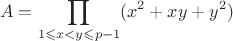 $$A=\prod_{1 \leqslant x<y \leqslant p-1}(x^2+xy+y^2)$$