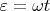 $\varepsilon=\omega t$