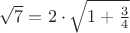 $\sqrt 7=2\cdot\sqrt{1+\frac34}$
