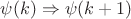 $\psi(k)\Rightarrow\psi(k+1)$