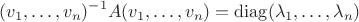 $$(v_1, \ldots, v_n)^{-1}A(v_1, \ldots, v_n)=\operatorname{diag}(\lambda_1, \ldots, \lambda_n)  $$