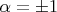 $\alpha=\pm1$