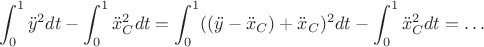 $$
\int_0^1 \ddot{y}^2 dt - \int_0^1 \ddot{x}_C^2 dt = \int_0^1 ((\ddot{y} - \ddot{x}_C) + \ddot{x}_C )^2 dt - \int_0^1 \ddot{x}_C^2 dt = \ldots
$$ $$
\int_0^1 \ddot{y}^2 dt - \int_0^1 \ddot{x}_C^2 dt = \int_0^1 ((\ddot{y} - \ddot{x}_C) + \ddot{x}_C )^2 dt - \int_0^1 \ddot{x}_C^2 dt = \ldots
$$