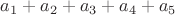 $a_1+a_2+a_3+a_4+a_5$