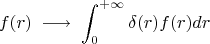$$f(r) \; \longrightarrow \; \int_{0}^{+\infty}\delta(r)f(r)dr$$