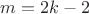 $m=2k-2$