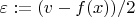 $\varepsilon:=(v-f(x))/2$
