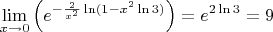 $$\lim_{x \to 0} \left ( e ^ {-\frac{2}{x^2} \ln(1-x^2  \ln 3)}    \right )   =       e^{2 \ln 3}   =  9$$