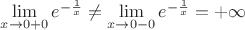 $  \lim\limits_{x \to 0+0}^{} e^{-\frac{1}{x}} \ne \lim\limits_{x \to 0-0}^{} e^{-\frac{1}{x}} = + \infty$