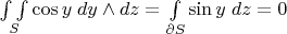 $\underset{S}{\int \int }\cos y\;dy\wedge dz=\underset{\partial S}{\int}\sin y\;dz=0$