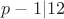 $p-1|12$ $p-1|12$