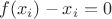 $f(x_i)-x_i=0$ $f(x_i)-x_i=0$