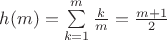 $h(m)=\sum \limits_{k=1}^{m} \frac{k}{m} = \frac{m+1}{2}$
