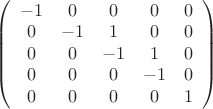 $
\left( \begin{array}{ccссс} -1 & 0 & 0 & 0 & 0\\ 
0 & -1 & 1 & 0 & 0\\
0 & 0 &-1 & 1 & 0\\
0 & 0 & 0 & -1 & 0\\
0 & 0 & 0 & 0 & 1 \end{array} \right)$