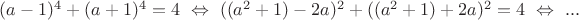 $(a-1)^4+(a+1)^4=4 \ \Leftrightarrow \ ((a^2+1)-2a)^2+((a^2+1)+2a)^2=4\ \Leftrightarrow \ ...$