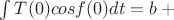 $\int T(0)cos f(0)dt = b + С$