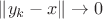 $\|y_k-x\|\to 0 $ $\|y_k-x\|\to 0 $