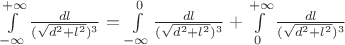 $\int\limits_{-\infty}^{+\infty}\frac{dl}{(\sqrt{d^2+l^2})^3}=\int\limits_{-\infty}^{0}\frac{dl}{(\sqrt{d^2+l^2})^3}+\int\limits_{0}^{+\infty}\frac{dl}{(\sqrt{d^2+l^2})^3}$