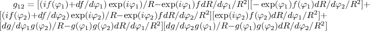 $g_{12}=[(if(\varphi_1)+df/d\varphi_1)\exp(i\varphi_1)/R-\exp(i\varphi_1)fdR/d\varphi_1/R^2][-\exp(\varphi_1)f(\varphi_1)dR/d\varphi_2/R^2]+[(if(\varphi_2)+df/d\varphi_2)\exp(i\varphi_2)/R-\exp(i\varphi_2)fdR/d\varphi_2/R^2][\exp(i\varphi_2)f(\varphi_2)dR/d\varphi_1/R^2]+[dg/d\varphi_1 g(\varphi_2)/R-g(\varphi_1)g(\varphi_2)dR/d\varphi_1/R^2][dg/d\varphi_2  g(\varphi_1)/R-g(\varphi_1)g(\varphi_2)dR/d\varphi_2/R^2]$