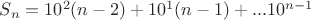 $S_n=10^2 (n - 2)+ 10^1 (n - 1)+...10^{n-1}$