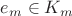 $e_m\in K_m$