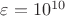 $\varepsilon=10^{10}$